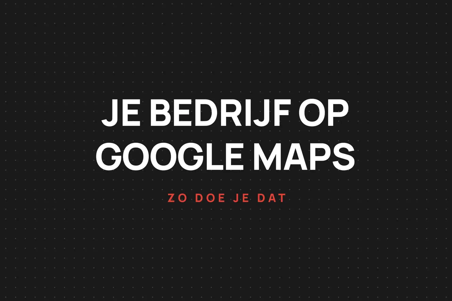 bedrijf op google zetten